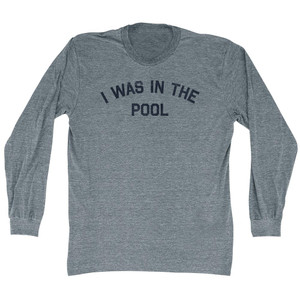 I Was In The Pool Adult Tri-Blend Long Sleeve T-shirt - Athletic Grey