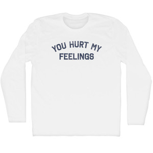 You Hurt My Feelings Adult Cotton Long Sleeve T-shirt - White
