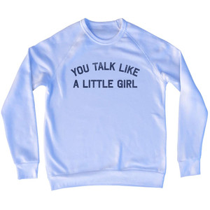 You Talk Like A Little Girl Adult Tri-Blend Sweatshirt - White