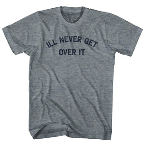 Ill Never Get Over It Womens Tri-Blend Junior Cut T-Shirt - Athletic Grey