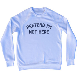Pretend I'm Not Here Adult Tri-Blend Sweatshirt - White