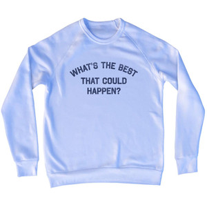 What's the Best that Could Happen Adult Tri-Blend Sweatshirt - White