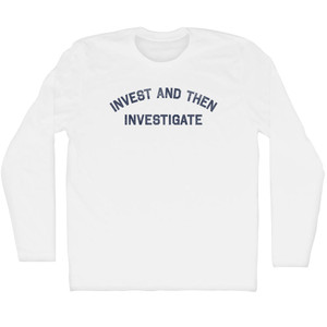 Invest and Then Investigate Adult Cotton Long Sleeve T-shirt - White