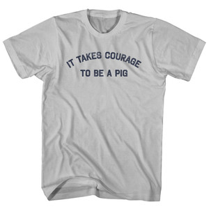It Takes Courage To Be A Pig Adult Cotton T-shirt - Cool Grey