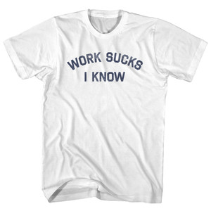 Work Sucks I Know Adult Cotton T-shirt - White