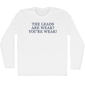 The Leads Are Weak You're Weak! Rage Font Adult Cotton Long Sleeve T-shirt - White