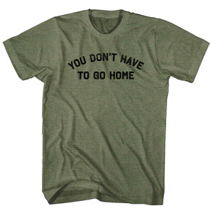 You Don't Have To Go Home Adult Tri-Blend T-shirt - Military Green