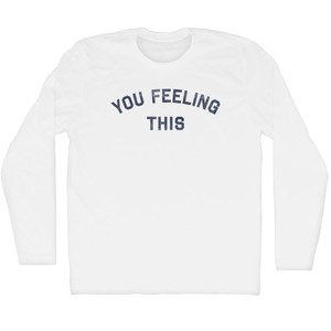 You Feeling This Adult Cotton Long Sleeve T-shirt - White