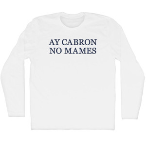 Ay Cabron No Mames Rage Font Adult Cotton Long Sleeve T-shirt - White