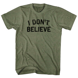 I Don't Believe Adult Tri-Blend T-shirt - Military Green