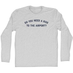 Do You Need A Ride To The Airport Adult Cotton Long Sleeve T-shirt - Grey Heather