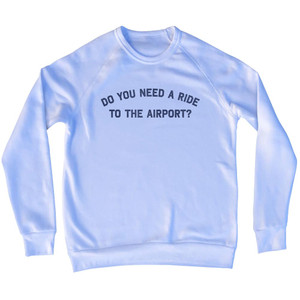 Do You Need A Ride To The Airport Adult Tri-Blend Sweatshirt - White
