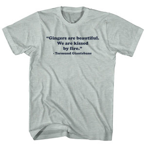 Gingers Are Beautiful. We Are Kissed By Fire. - Tormund Giantsbane Quote Tee Adult Cotton T-shirt - Cool Grey