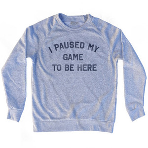 I Paused My Game To Be Here Adult Tri-Blend Sweatshirt - Heather Grey I Paused My Game To Be Here Adult Tri-Blend Sweatshirt - Heather Grey