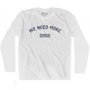 We Need More Dogs Adult Cotton Long Sleeve T-shirt - White
