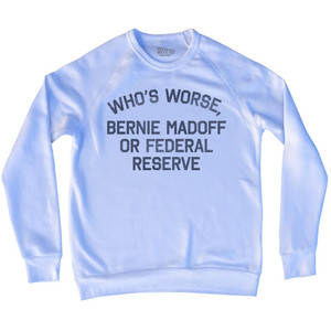 Who's Worse, Bernie Madoff or Federal Reserve Adult Tri-Blend Sweatshirt by Ultras Who's Worse, Bernie Madoff or Federal Reserve Adult Tri-Blend Sweatshirt by Ultras
