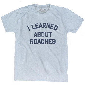 I Learned About Roaches Adult Tri-Blend T-Shirt by Ultras