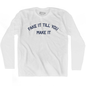 Fake It Till You Make It Adult Cotton Long Sleeve T-shirt by Ultras