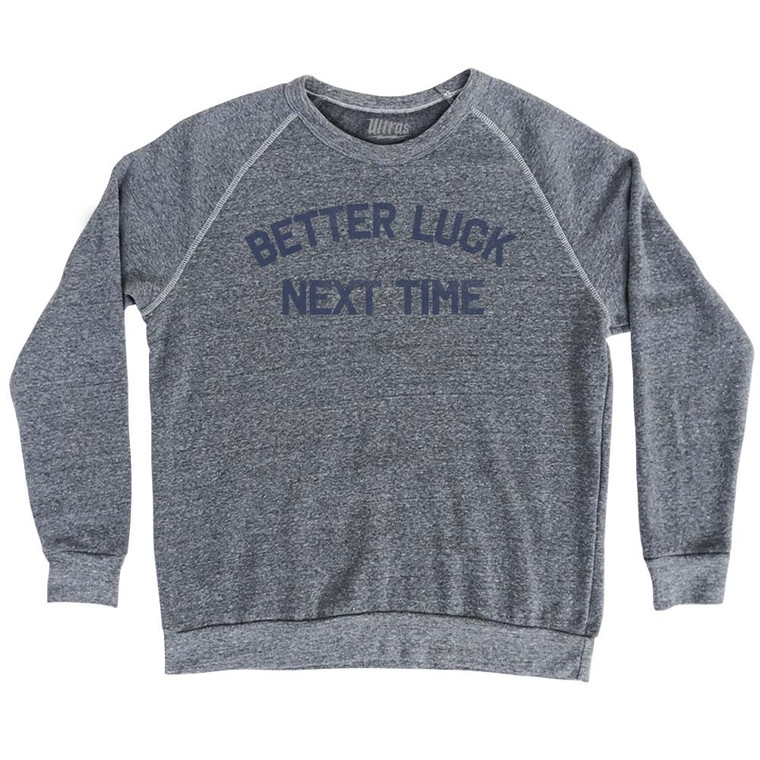 Better Luck Next Time Adult Tri-Blend Sweatshirt by Ultras