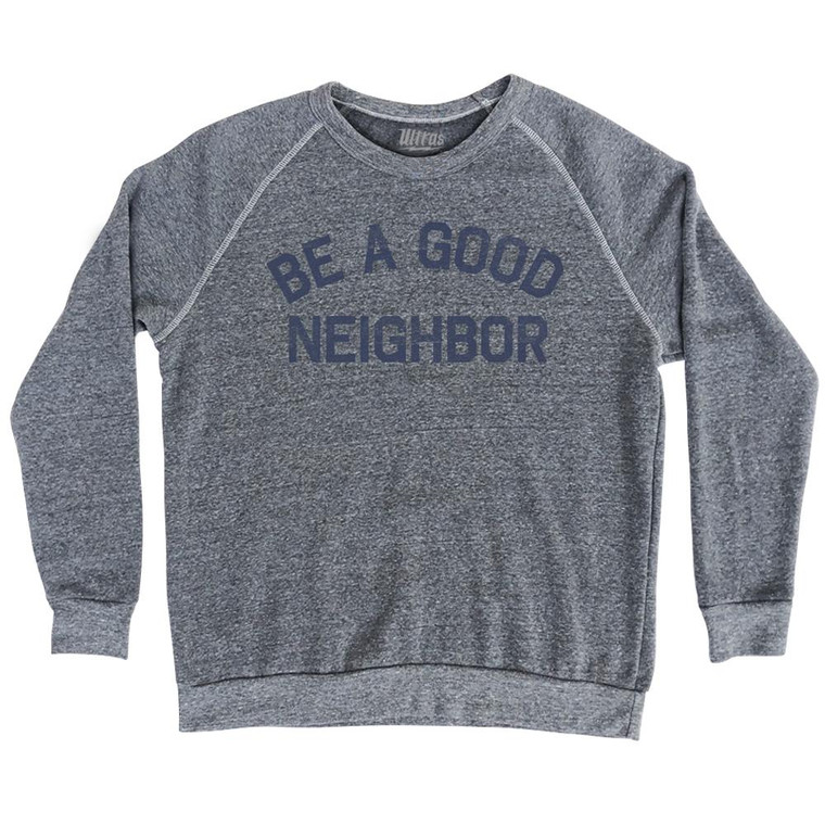 Be A Good Neighbor Adult Tri-Blend Sweatshirt by Ultras