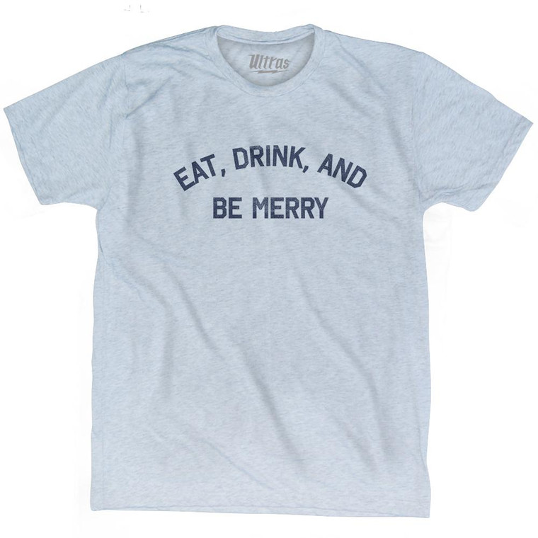 Eat Drink And Be Merry Adult Tri-Blend T-Shirt by Ultras