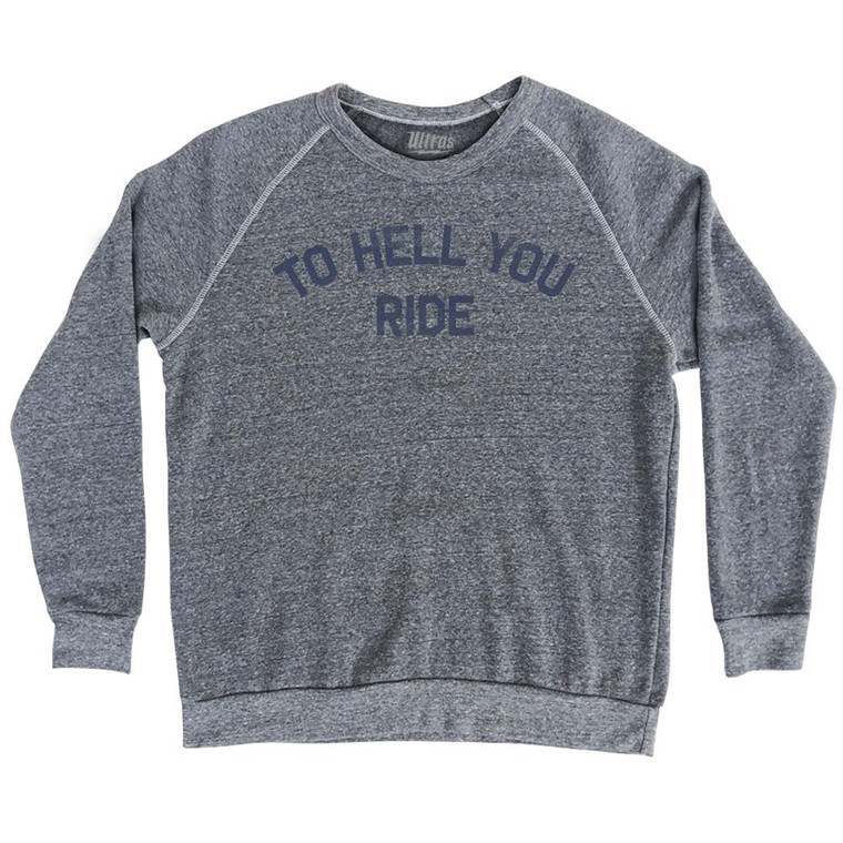 To Hell You Ride Adult Tri-Blend Sweatshirt by Ultras