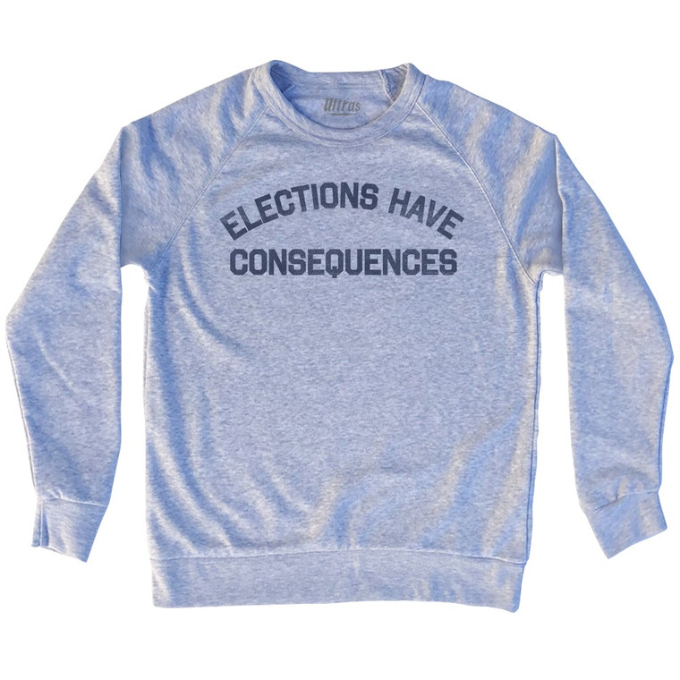 Elections Have Consequences Adult Tri-Blend Sweatshirt by Ultras