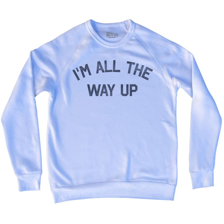 I'm All The Way Up Adult Tri-Blend Sweatshirt by Ultras