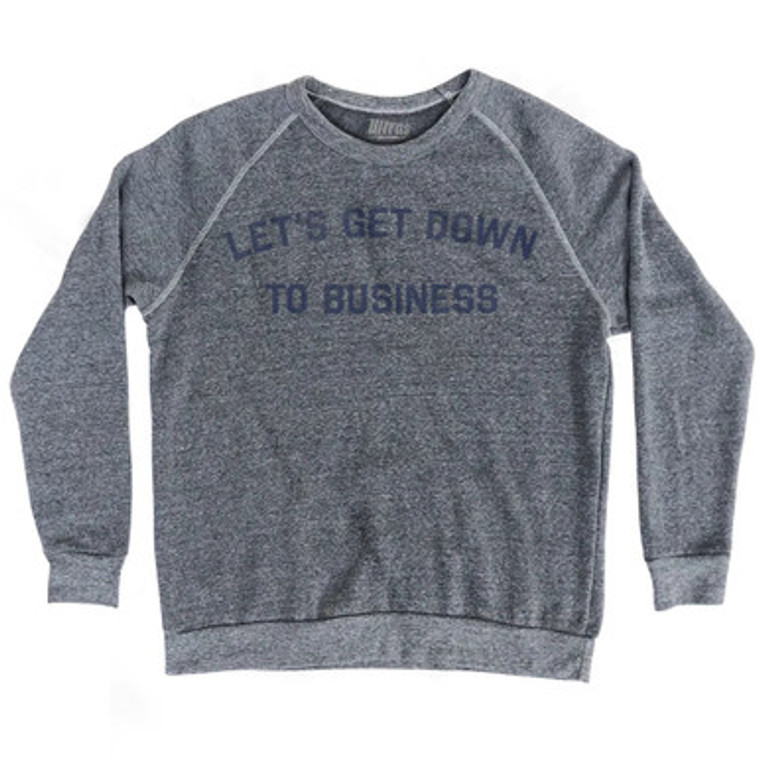 Lets Get Down To Business Adult Tri-Blend Sweatshirt - Athletic Grey Lets Get Down To Business Adult Tri-Blend Sweatshirt - Athletic Grey