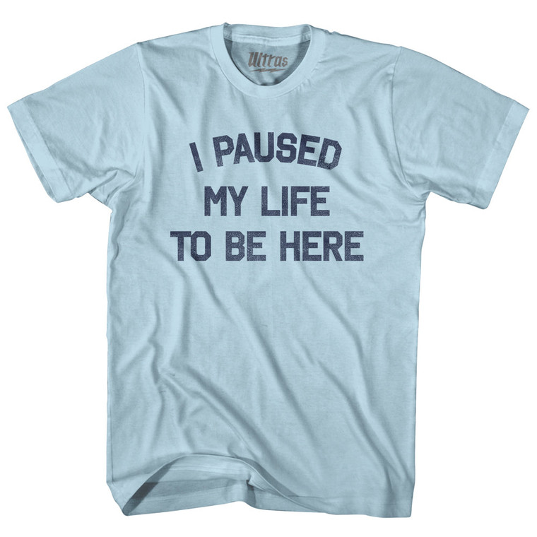 I Paused My Life To Be Here Adult Cotton T-shirt by Ultras