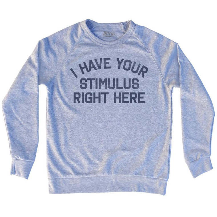 I Have Your Stimulus Right Here Adult Tri-Blend Sweatshirt by Ultras