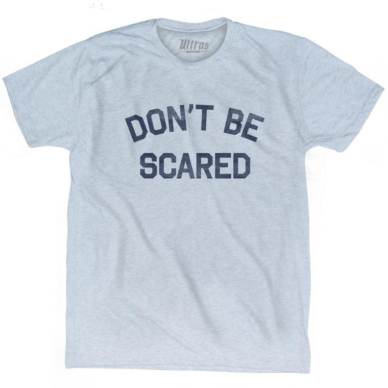 Don't Be Scared Adult Tri-Blend T-Shirt T-Shirt for Sale | Ultras, Tees, Shirts, Buy Now