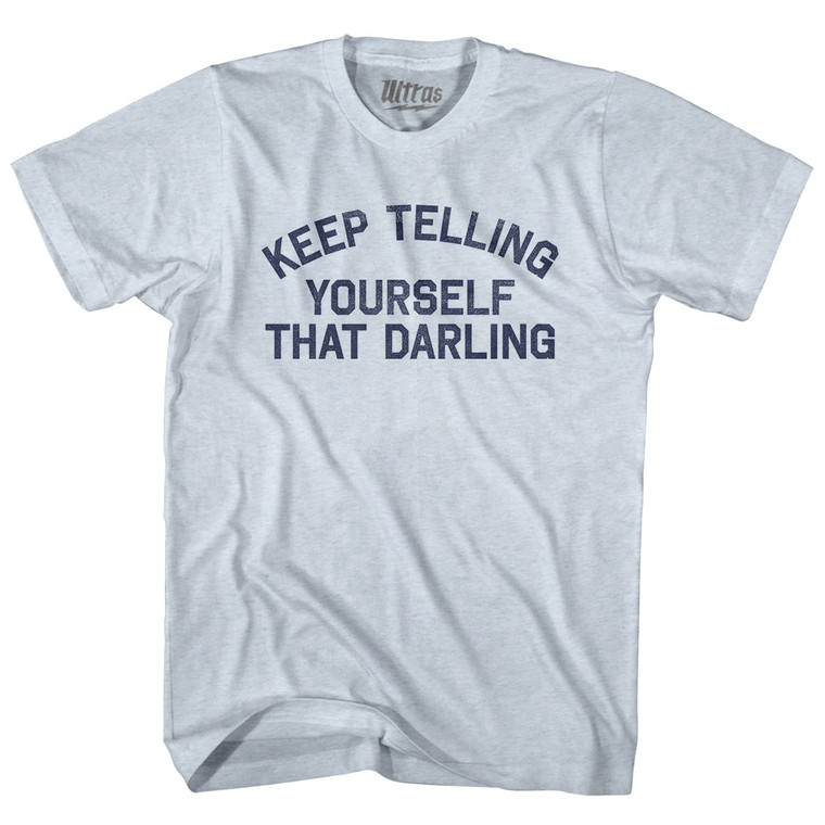 Keep Telling Yourself That Darling Adult Tri-Blend T-shirt - Athletic White