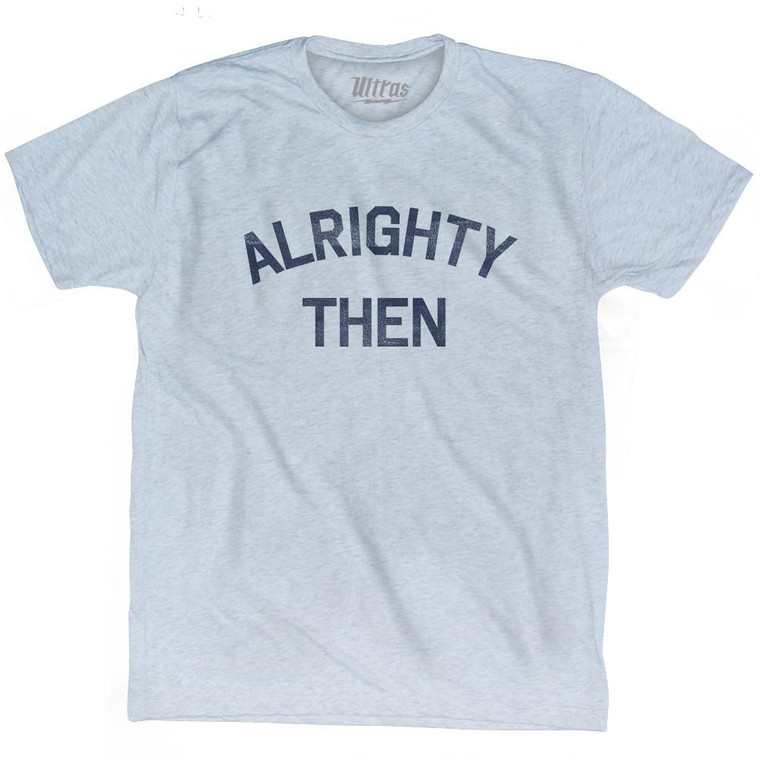 Alrighty Then Adult Tri-Blend T-Shirt - Athletic White