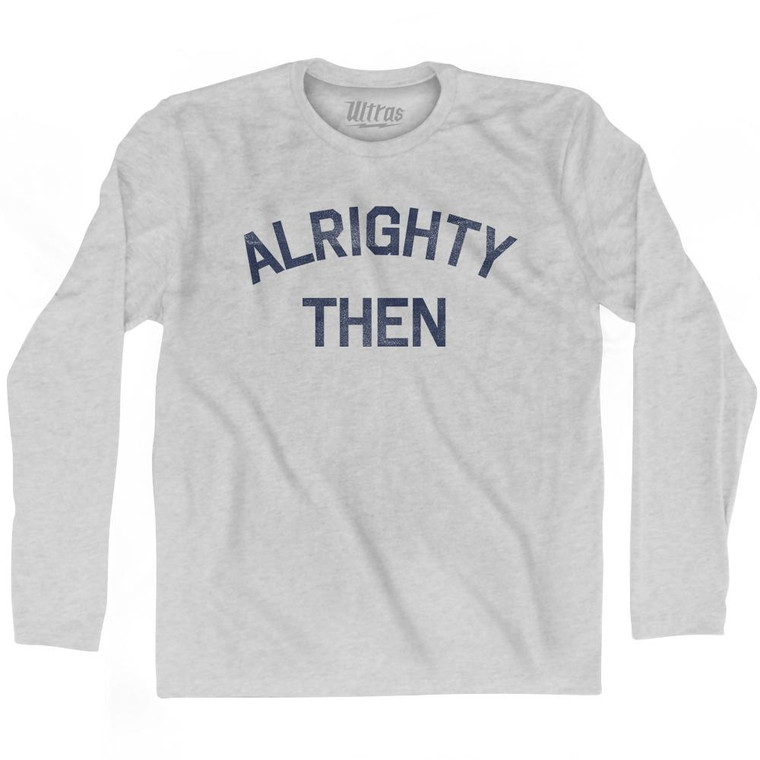 Alrighty Then Adult Cotton Long Sleeve T-Shirt - Grey Heather
