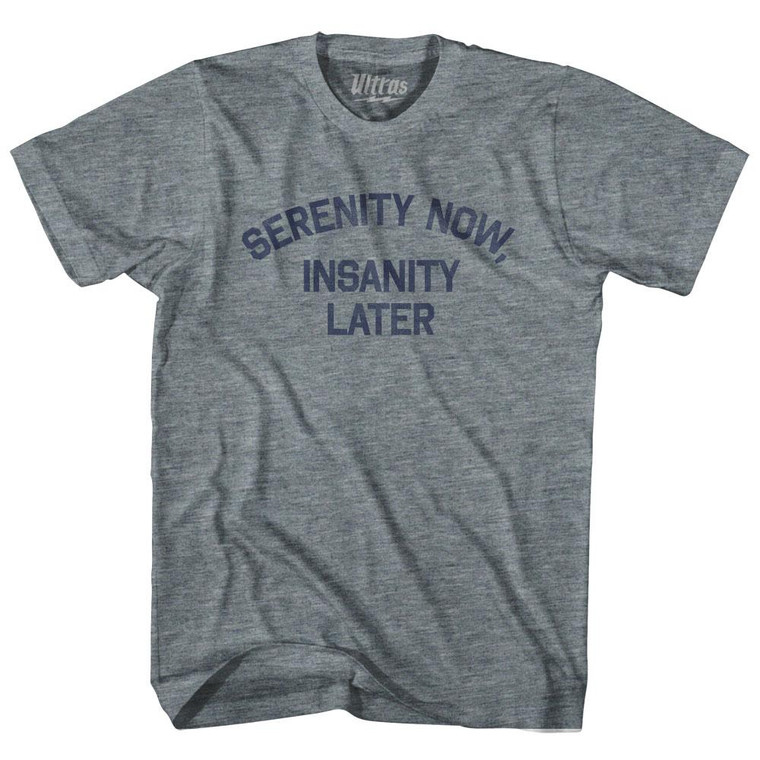 Serenity Now Insanity Later Adult Tri-Blend T-Shirt - Athletic Grey
