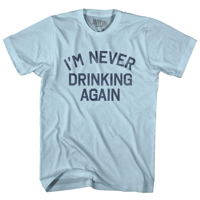 I'm Never Drinking Again Adult Cotton T-Shirt - Light Blue
