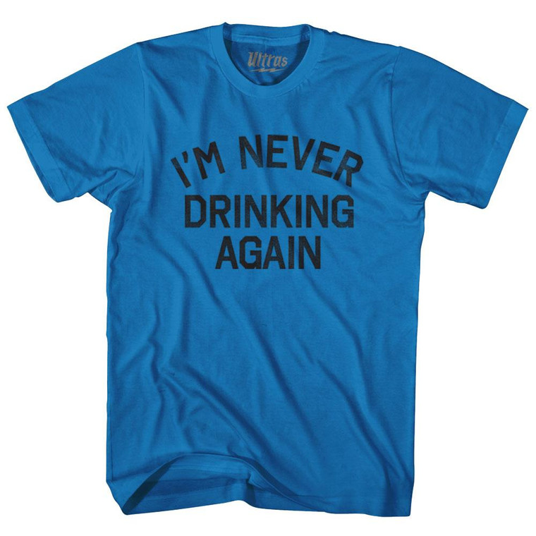 I'm Never Drinking Again Adult Cotton T-Shirt - Royal