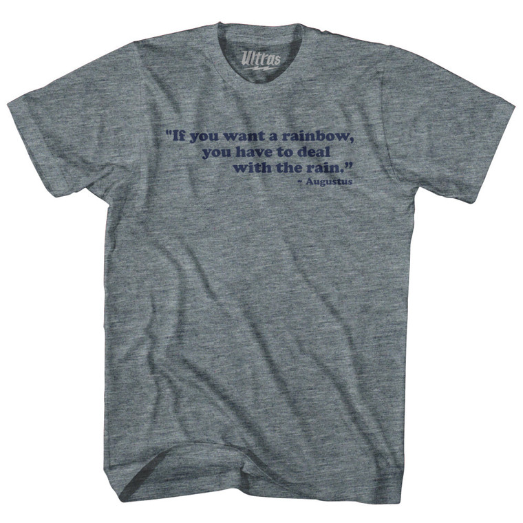 If You Want A Rainbow You Have To Deal With The Rain Augustus Adult Tri-Blend T-shirt-Athletic Grey