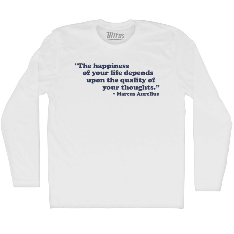 The Happiness Of Your Life Depends Upon The Quality Of Your Thoughts Marcus Aurelius Adult Cotton Long Sleeve T-shirt-White