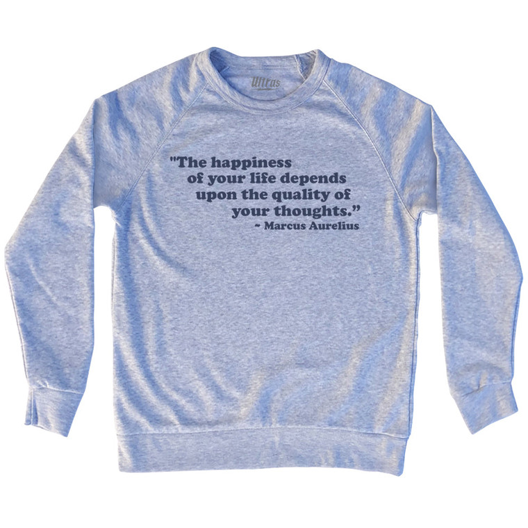 The Happiness Of Your Life Depends Upon The Quality Of Your Thoughts Marcus Aurelius Adult Tri-Blend Sweatshirt - Grey Heather