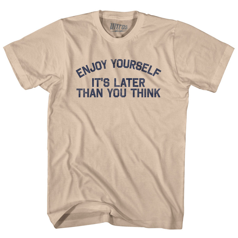 Enjoy Yourself It's Later Than You Think Adult Cotton T-shirt-Creme