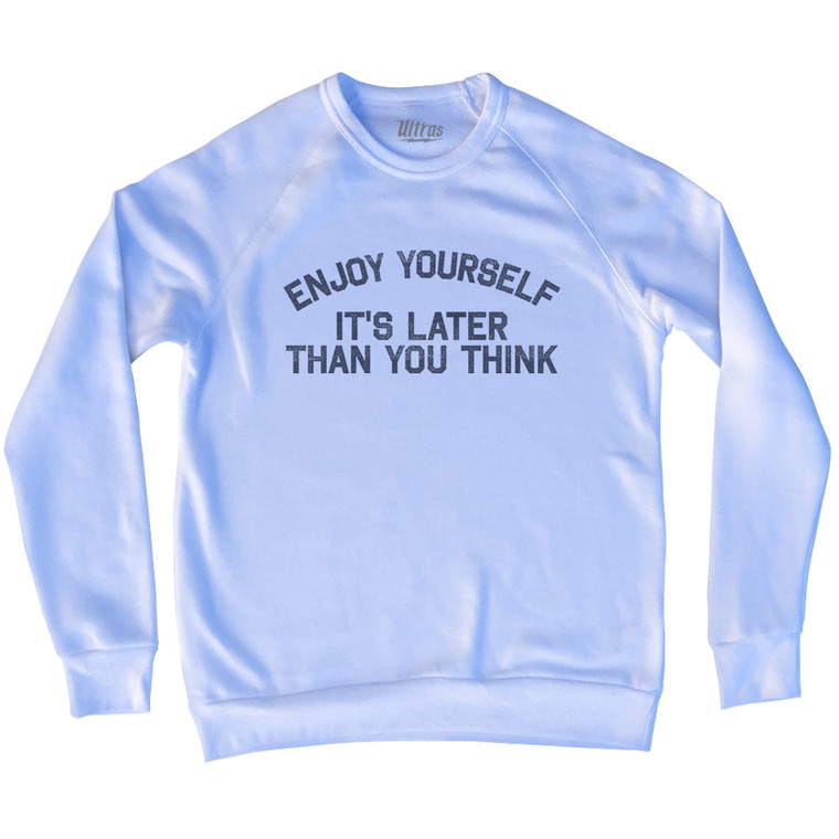 Enjoy Yourself It's Later Than You Think Adult Tri-Blend Sweatshirt - White