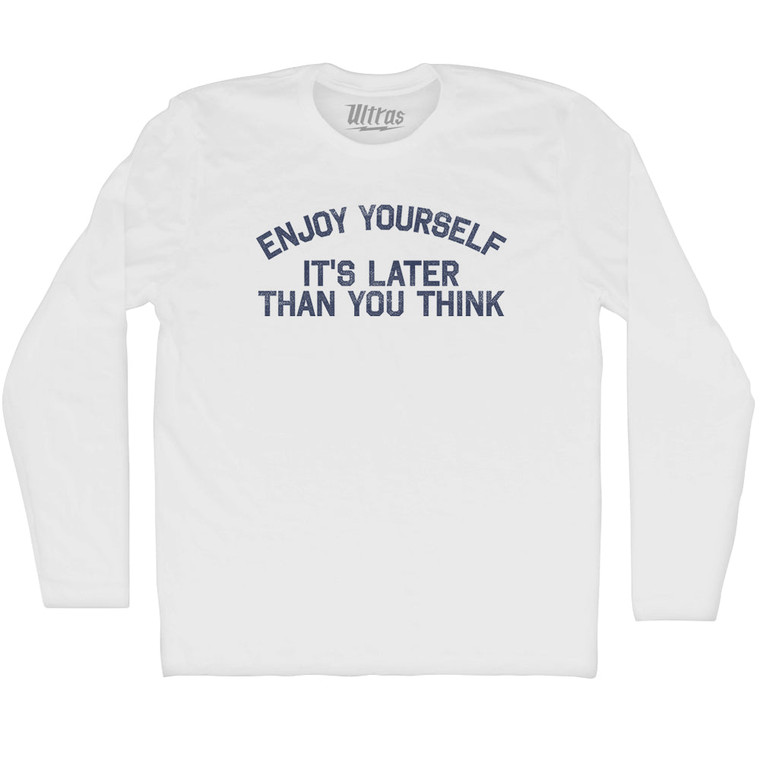 Enjoy Yourself It's Later Than You Think Adult Cotton Long Sleeve T-shirt - White