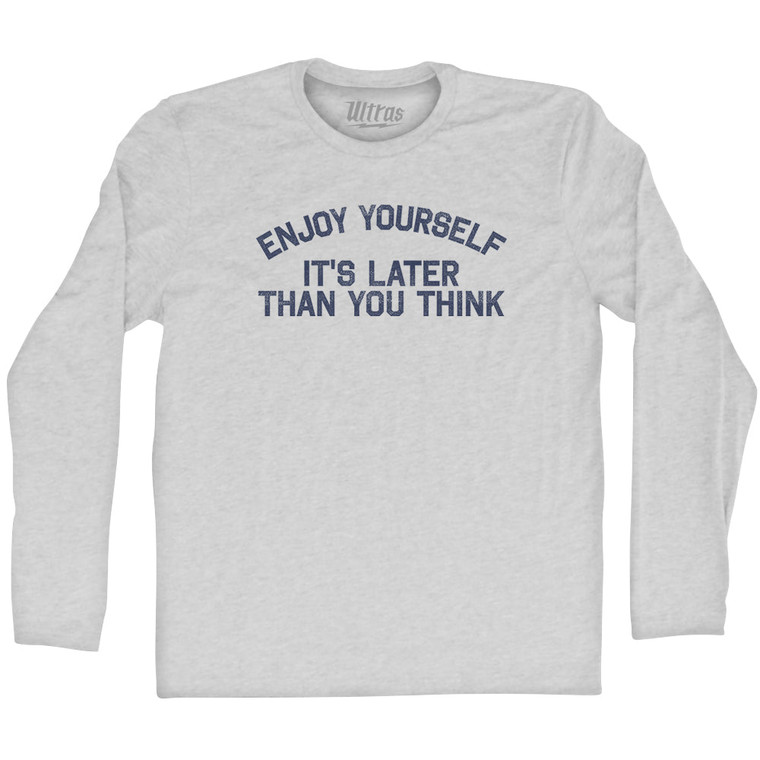 Enjoy Yourself It's Later Than You Think Adult Cotton Long Sleeve T-shirt - Grey Heather