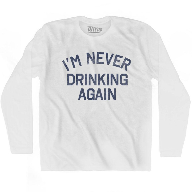 I'm Never Drinking Again Adult Cotton Long Sleeve T-Shirt - White
