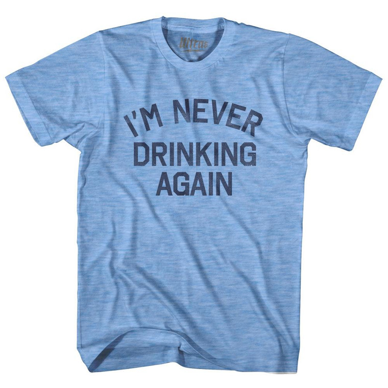 I'm Never Drinking Again Adult Tri-Blend T-Shirt - Athletic Blue