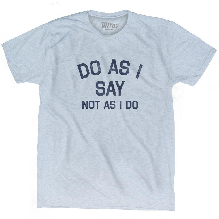 Do As I Say Not As I Do Adult Tri-Blend T-Shirt - Athletic White