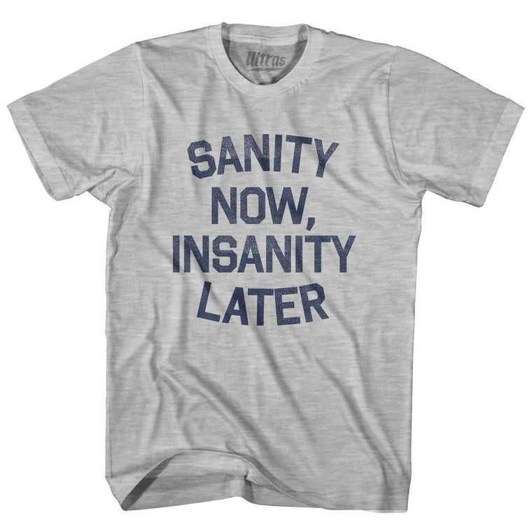 Sanity Now Insanity Later Adult Cotton T-Shirt-Grey Heather
