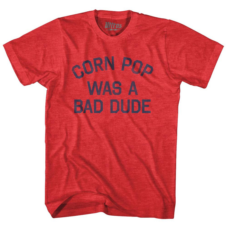 Corn Pop Was A Bad Dude Adult Tri-Blend T-Shirt - Heather Red